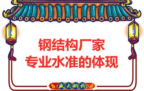 钢结构厂家的专业水准主要体现在哪里