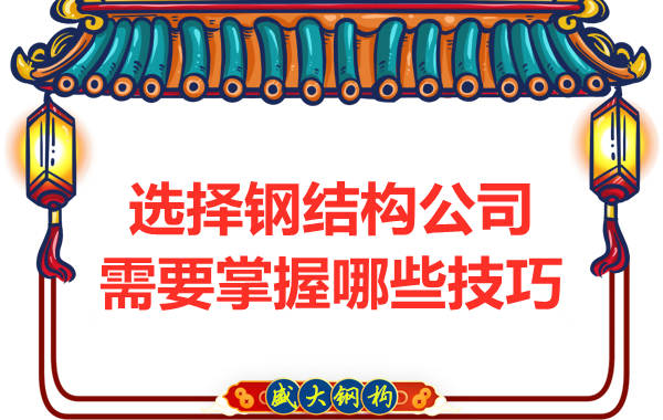 钢结构公司在选择过程中需要掌握哪些技巧