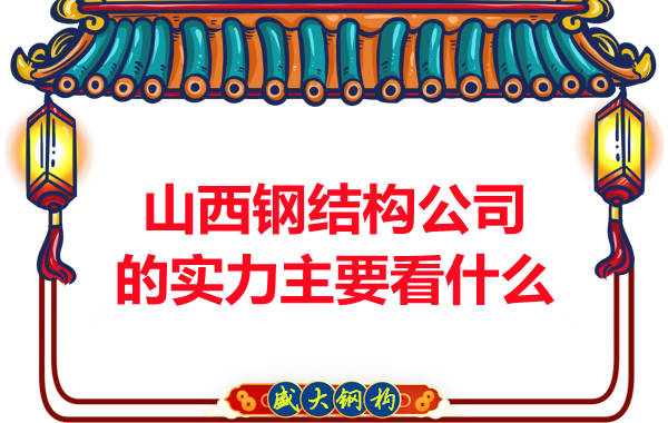 在山西选择一家有实力的钢结构公司主要看哪些