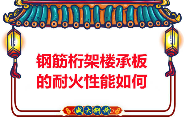 多层钢结构厂房的钢筋桁架楼承板耐火性能如何