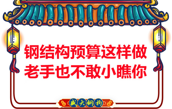 钢结构预算这么做,老厂家都对你竖大拇指
