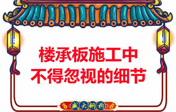 山西楼承板厂家:楼承板施工中,不得忽视的细节