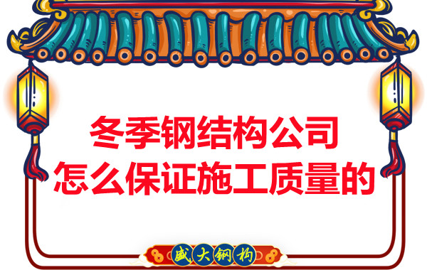 冬季长治钢结构公司怎么保证施工质量的