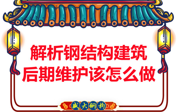 解析长治钢结构建筑后期维护该怎么做