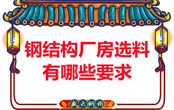 长治钢结构公司对于钢结构厂房的选料有哪些要求