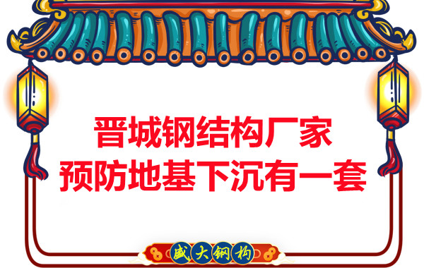 晋城钢结构厂家预防钢结构建筑地基下沉的确有一套