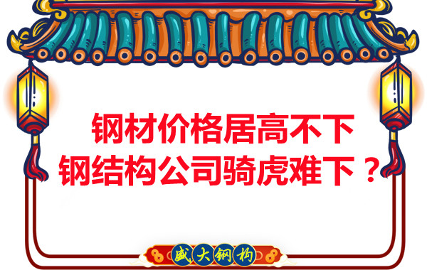 钢材价格居高不下,钢结构公司骑虎难下?