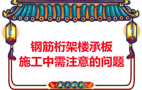 钢筋桁架楼承板施工中应注意哪些问题?