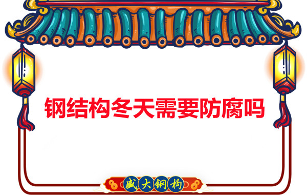 大同钢结构厂家告诉您钢结构冬天需要防腐吗