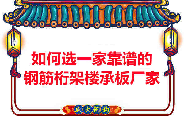 如何选一家更靠谱、更适合的钢筋桁架楼承板厂家