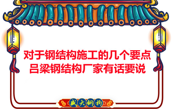 对于钢结构施工的几个要点,吕梁钢结构厂家有话要说
