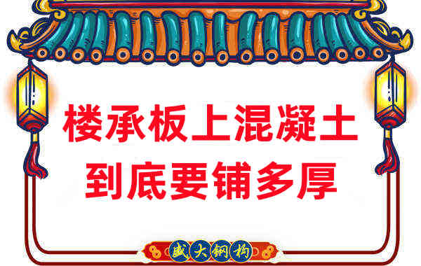 楼承板厂家分享钢筋桁架楼承板混凝土到底铺多厚?
