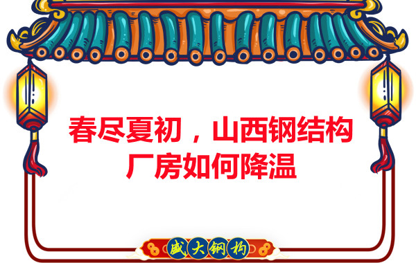 春尽夏初,山西钢结构厂房如何降温