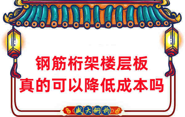 楼承板厂家:钢筋桁架楼层板真的可以降低成本吗