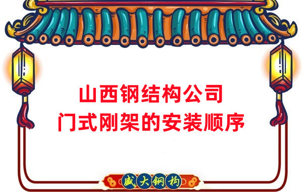 山西钢结构公司:钢结构门式刚架的安装施工顺序
